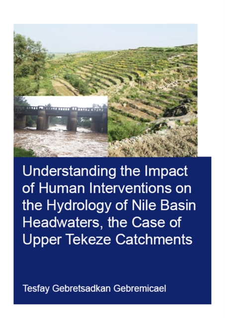 Understanding the Impact of Human Interventions on the Hydrology of Nile Basin Headwaters, the Case of Upper Tekeze Catchments, PDF eBook