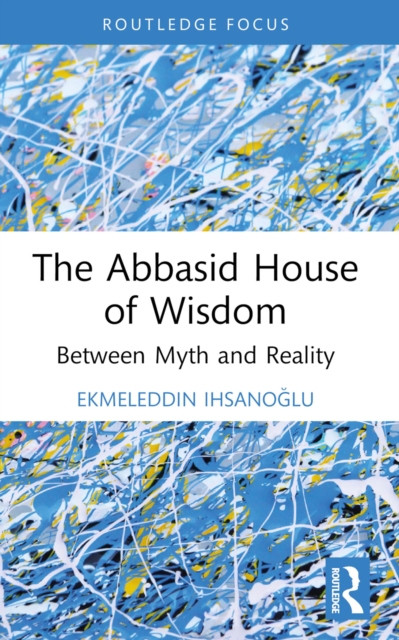 The Abbasid House of Wisdom : Between Myth and Reality, PDF eBook