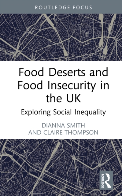 Food Deserts and Food Insecurity in the UK : Exploring Social Inequality, PDF eBook