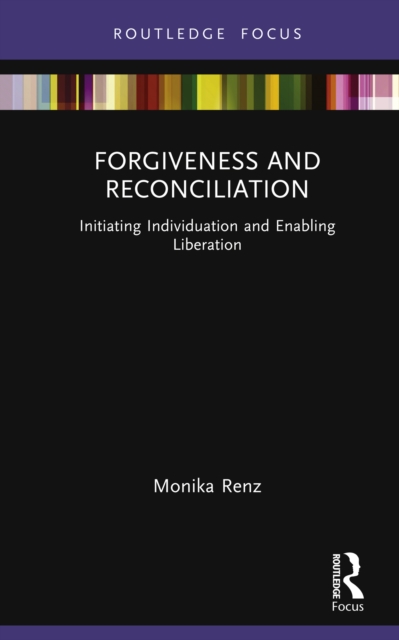 Forgiveness and Reconciliation : Initiating Individuation and Enabling Liberation, PDF eBook