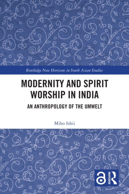 Modernity and Spirit Worship in India : An Anthropology of the Umwelt, EPUB eBook