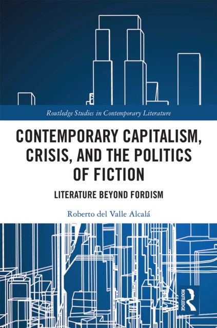 Contemporary Capitalism, Crisis, and the Politics of Fiction : Literature Beyond Fordism, EPUB eBook