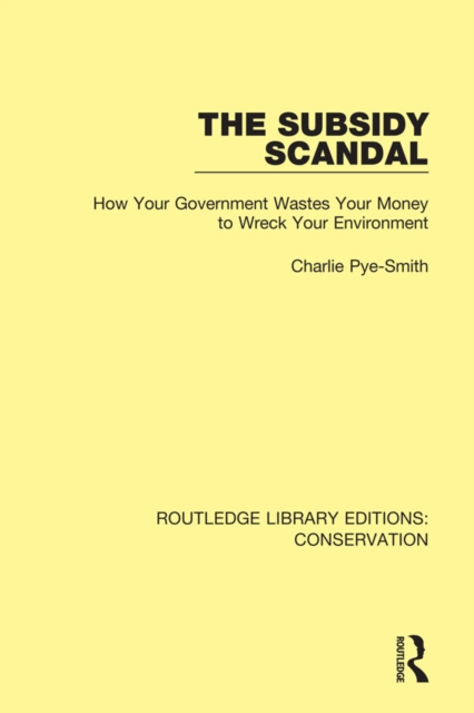The Subsidy Scandal : How Your Government Wastes Your Money to Wreck Your Environment, PDF eBook