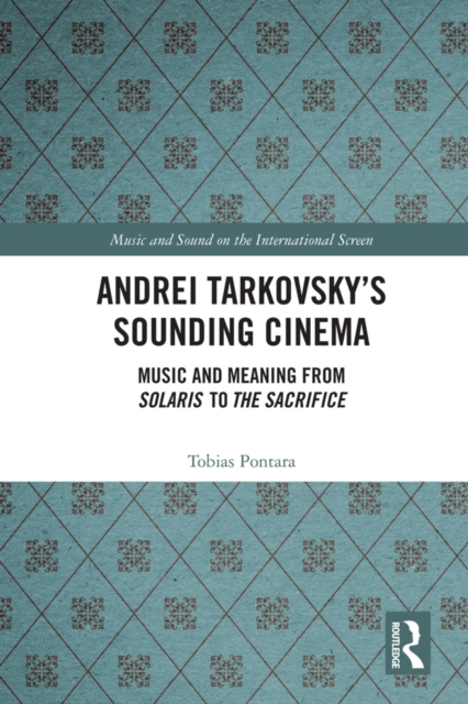 Andrei Tarkovsky's Sounding Cinema : Music and Meaning from Solaris to The Sacrifice, PDF eBook