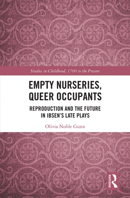Empty Nurseries, Queer Occupants : Reproduction and the Future in Ibsen’s Late Plays, PDF eBook