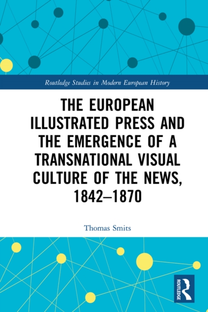 The European Illustrated Press and the Emergence of a Transnational Visual Culture of the News, 1842-1870, EPUB eBook