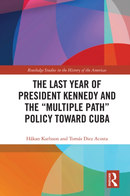 The Last Year of President Kennedy and the "Multiple Path" Policy Toward Cuba, PDF eBook