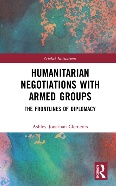 Humanitarian Negotiations with Armed Groups : The Frontlines of Diplomacy, EPUB eBook