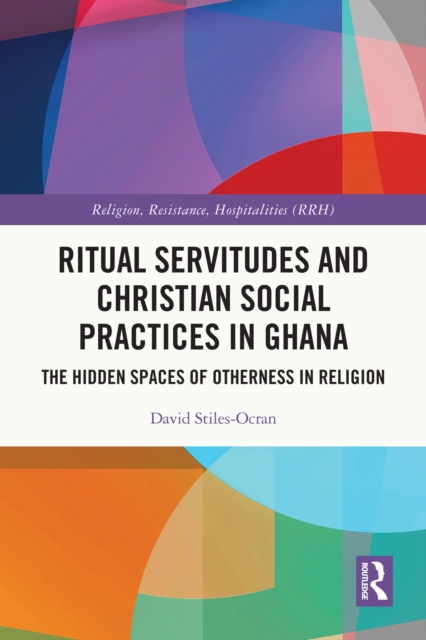 Ritual Servitudes and Christian Social Practices in Ghana : The Hidden Spaces of Otherness in Religion, PDF eBook