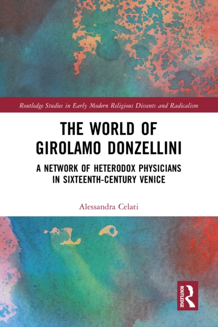 The World of Girolamo Donzellini : A Network of Heterodox Physicians in Sixteenth-Century Venice, EPUB eBook