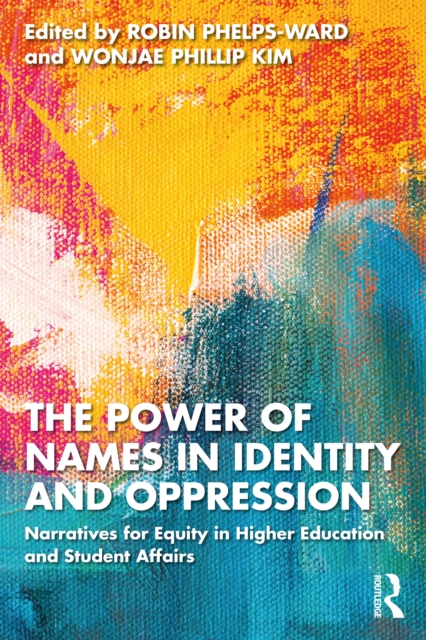 The Power of Names in Identity and Oppression : Narratives for Equity in Higher Education and Student Affairs, PDF eBook