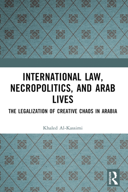 International Law, Necropolitics, and Arab Lives : The Legalization of Creative Chaos in Arabia, EPUB eBook