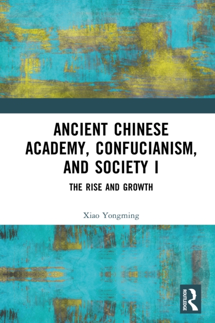Ancient Chinese Academy, Confucianism, and Society I : The Rise and Growth, EPUB eBook