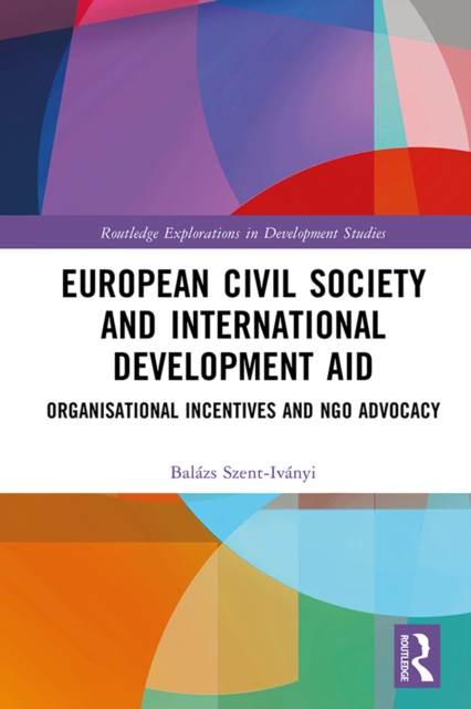 European Civil Society and International Development Aid : Organisational Incentives and NGO Advocacy, EPUB eBook