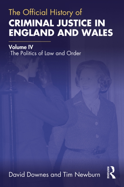 The Official History of Criminal Justice in England and Wales : Volume IV: The Politics of Law and Order, EPUB eBook