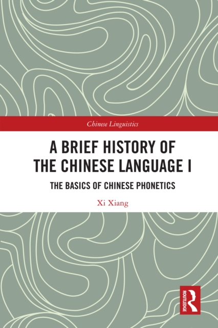 A Brief History of the Chinese Language I : The Basics of Chinese Phonetics, PDF eBook