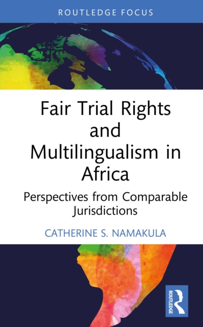 Fair Trial Rights and Multilingualism in Africa : Perspectives from Comparable Jurisdictions, PDF eBook