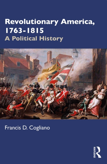 Revolutionary America, 1763-1815 : A Political History, PDF eBook
