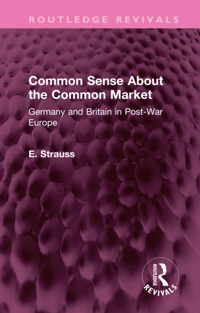 Common Sense About the Common Market : Germany and Britain in Post-War Europe, PDF eBook