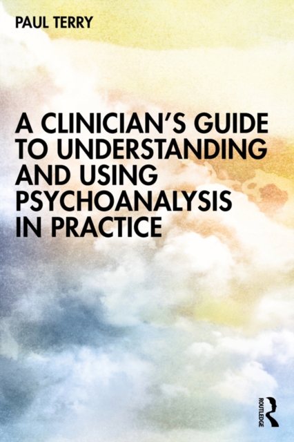 A Clinician's Guide to Understanding and Using Psychoanalysis in Practice, EPUB eBook