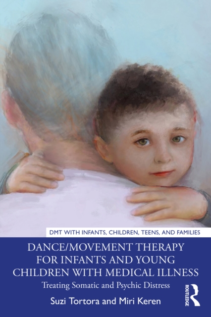 Dance/Movement Therapy for Infants and Young Children with Medical Illness : Treating Somatic and Psychic Distress, EPUB eBook