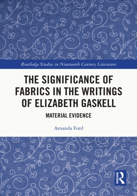 The Significance of Fabrics in the Writings of Elizabeth Gaskell : Material Evidence, EPUB eBook