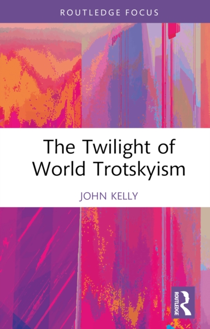 The Twilight of World Trotskyism, EPUB eBook