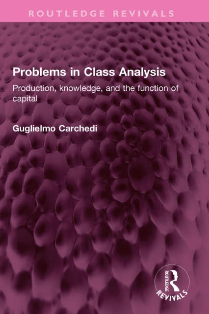 Problems in Class Analysis : Production, knowledge, and the function of capital, PDF eBook