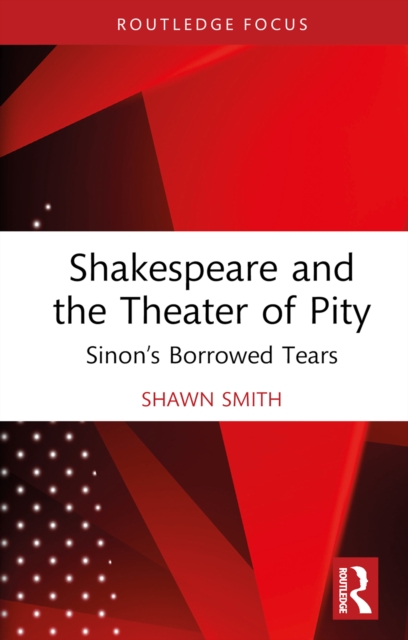 Shakespeare and the Theater of Pity : Sinon's Borrowed Tears, PDF eBook