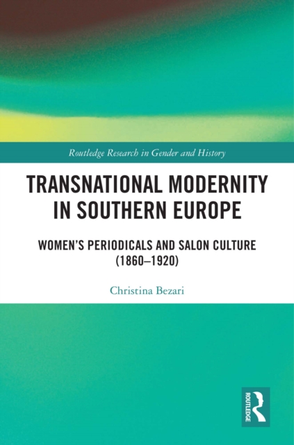 Transnational Modernity in Southern Europe : Women's Periodicals and Salon Culture (1860-1920), EPUB eBook