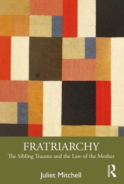 Fratriarchy : The Sibling Trauma and the Law of the Mother, PDF eBook