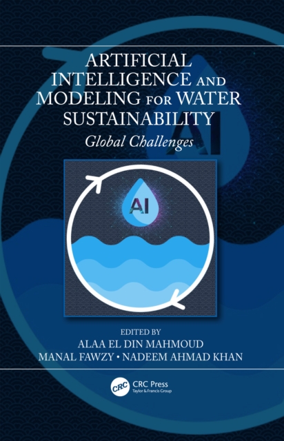 Artificial Intelligence and Modeling for Water Sustainability : Global Challenges, PDF eBook