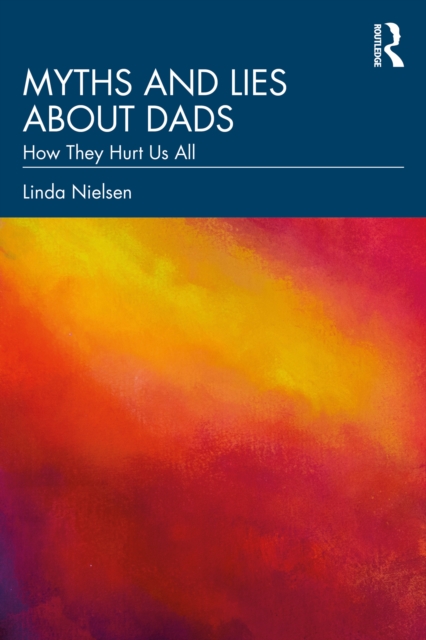 Myths and Lies about Dads : How They Hurt Us All, EPUB eBook