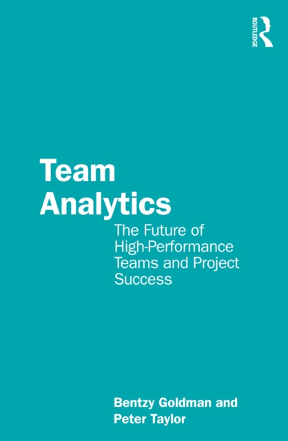 Team Analytics : The Future of High-Performance Teams and Project Success, PDF eBook