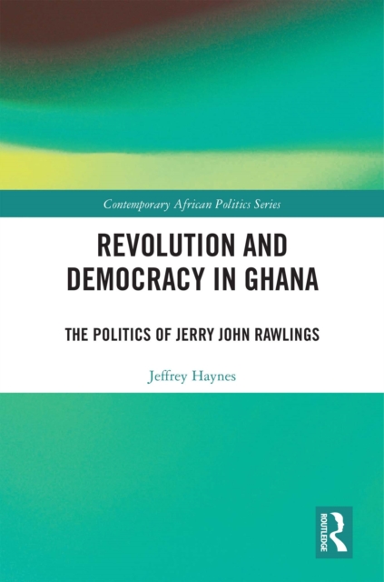 Revolution and Democracy in Ghana : The Politics of Jerry John Rawlings, EPUB eBook