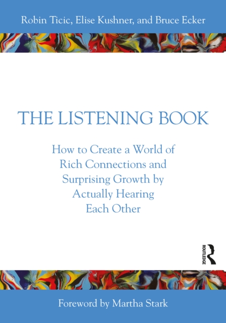 The Listening Book : How to Create a World of Rich Connections and Surprising Growth by Actually Hearing Each Other, PDF eBook