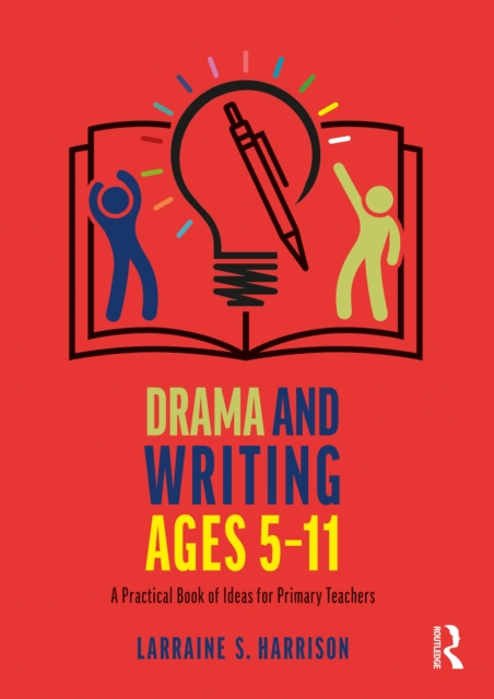 Drama and Writing Ages 5-11 : A Practical Book of Ideas for Primary Teachers, PDF eBook