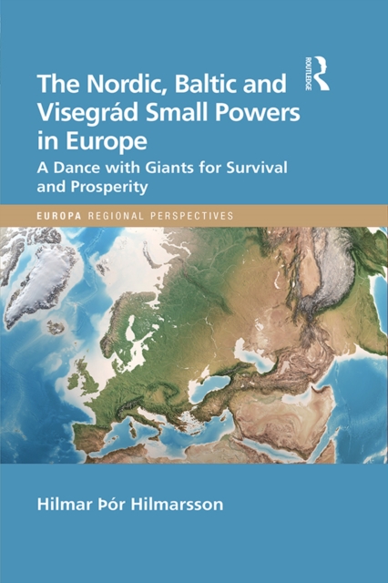 The Nordic, Baltic and Visegrad Small Powers in Europe : A Dance with Giants for Survival and Prosperity, EPUB eBook