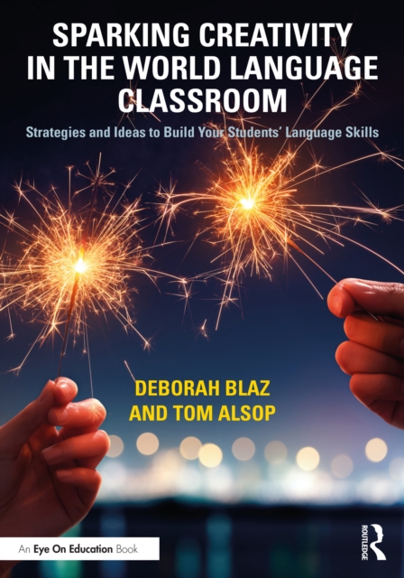 Sparking Creativity in the World Language Classroom : Strategies and Ideas to Build Your Students’ Language Skills, PDF eBook