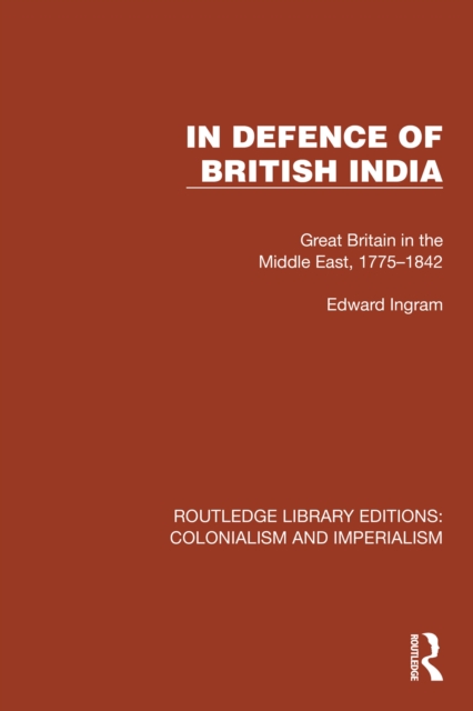 In Defence of British India : Great Britain in the Middle East, 1775-1842, PDF eBook