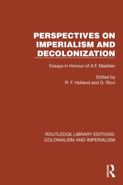 Perspectives on Imperialism and Decolonization : Essays in Honour of A.F. Madden, EPUB eBook