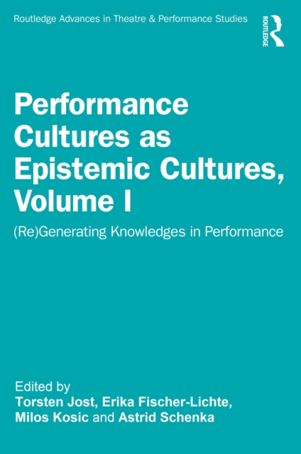 Performance Cultures as Epistemic Cultures, Volume I : (Re)Generating Knowledges in Performance, EPUB eBook
