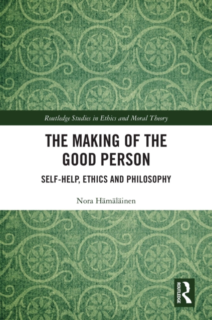 The Making of the Good Person : Self-Help, Ethics and Philosophy, PDF eBook