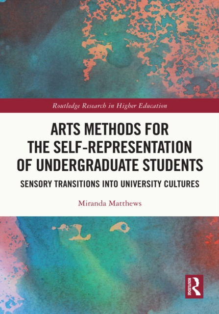 Arts Methods for the Self-Representation of Undergraduate Students : Sensory Transitions into University Cultures, EPUB eBook
