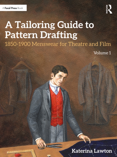 A Tailoring Guide to Pattern Drafting : 1850-1900 Menswear for Theatre and Film, Volume 1, PDF eBook