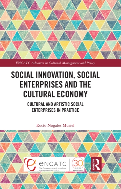 Social Innovation, Social Enterprises and the Cultural Economy : Cultural and Artistic Social Enterprises in Practice, PDF eBook
