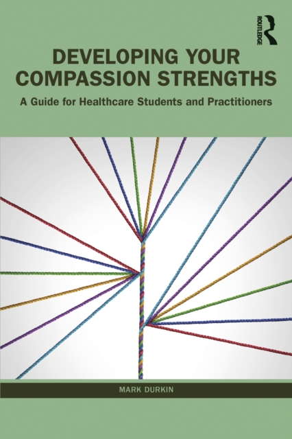 Developing Your Compassion Strengths : A Guide for Healthcare Students and Practitioners, PDF eBook