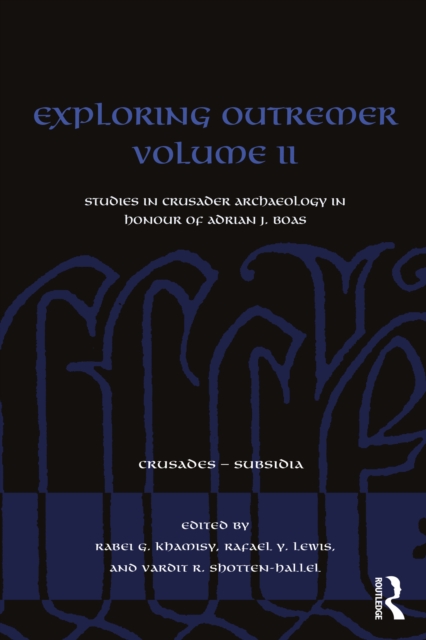 Exploring Outremer Volume II : Studies in Crusader Archaeology in Honour of Adrian J. Boas, PDF eBook
