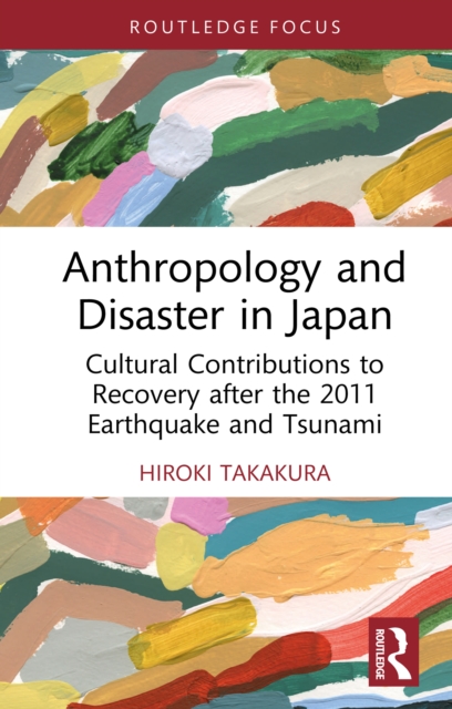 Anthropology and Disaster in Japan : Cultural Contributions to Recovery after the 2011 Earthquake and Tsunami, EPUB eBook