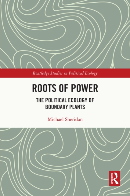 Roots of Power : The Political Ecology of Boundary Plants, PDF eBook